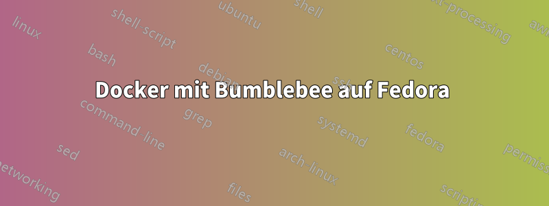 Docker mit Bumblebee auf Fedora
