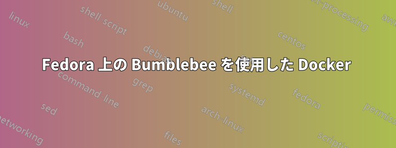 Fedora 上の Bumblebee を使用した Docker