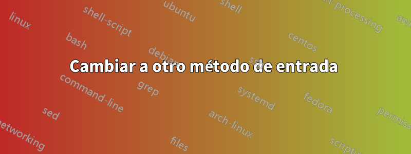 Cambiar a otro método de entrada