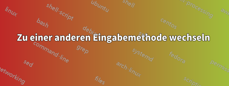 Zu einer anderen Eingabemethode wechseln