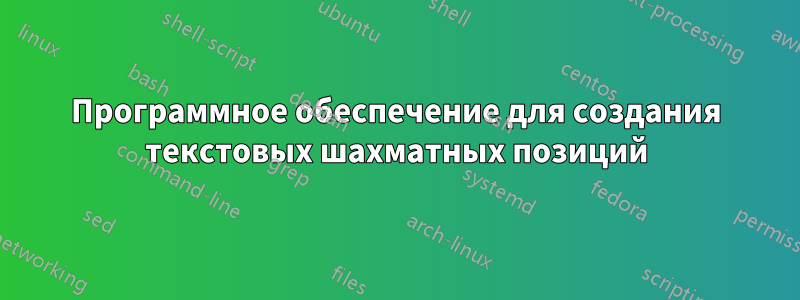 Программное обеспечение для создания текстовых шахматных позиций
