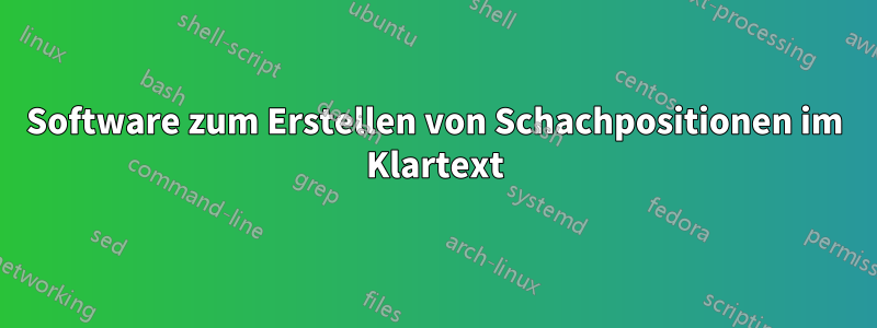 Software zum Erstellen von Schachpositionen im Klartext
