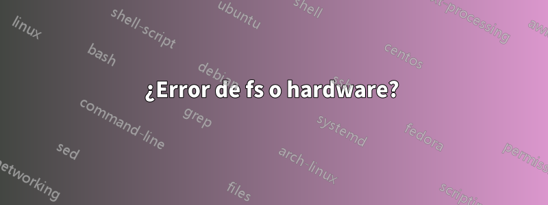 ¿Error de fs o hardware?