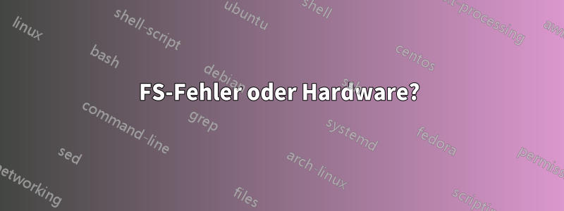 FS-Fehler oder Hardware?