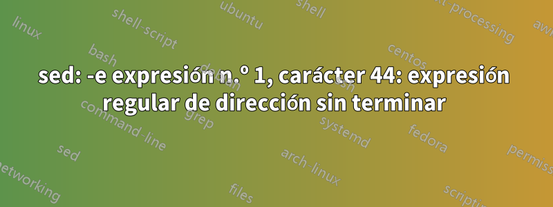 sed: -e expresión n.º 1, carácter 44: expresión regular de dirección sin terminar