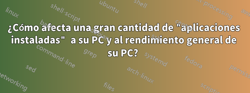 ¿Cómo afecta una gran cantidad de "aplicaciones instaladas" a su PC y al rendimiento general de su PC? 