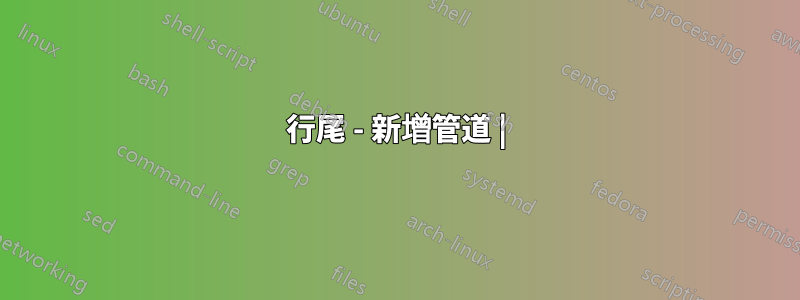 行尾 - 新增管道 |