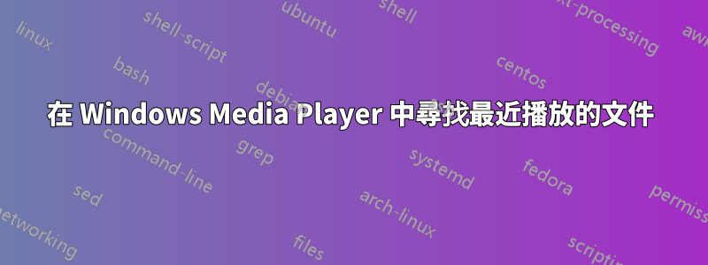 在 Windows Media Player 中尋找最近播放的文件