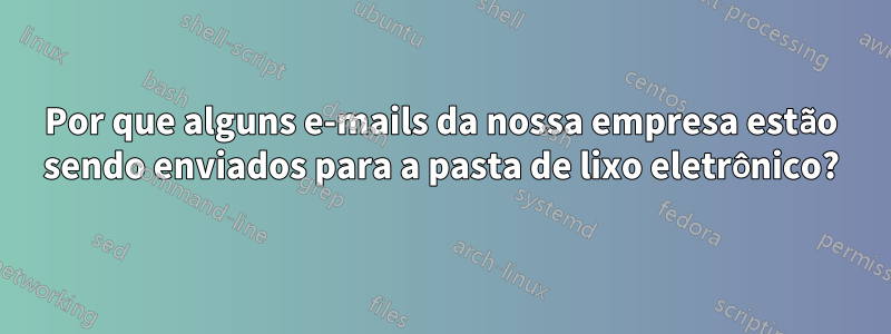 Por que alguns e-mails da nossa empresa estão sendo enviados para a pasta de lixo eletrônico?
