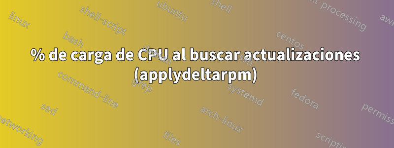 98% de carga de CPU al buscar actualizaciones (applydeltarpm)