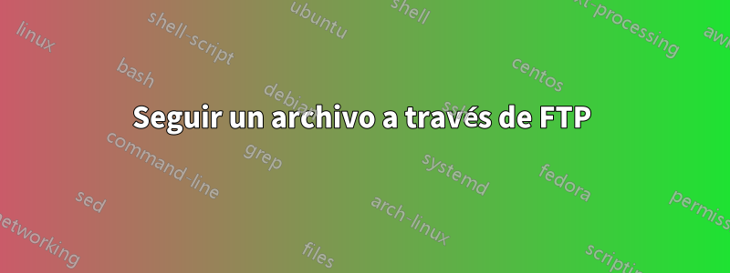 Seguir un archivo a través de FTP
