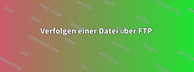 Verfolgen einer Datei über FTP