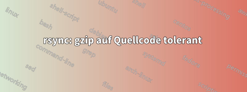 rsync: gzip auf Quellcode tolerant