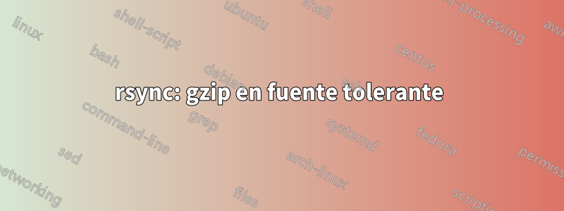 rsync: gzip en fuente tolerante