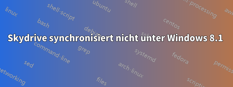 Skydrive synchronisiert nicht unter Windows 8.1