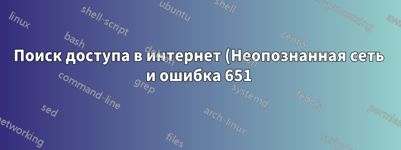 Поиск доступа в интернет (Неопознанная сеть и ошибка 651)