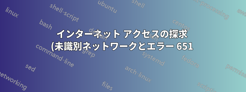インターネット アクセスの探求 (未識別ネットワークとエラー 651)