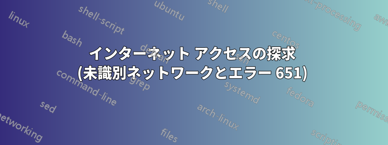 インターネット アクセスの探求 (未識別ネットワークとエラー 651)