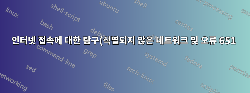 인터넷 접속에 대한 탐구(식별되지 않은 네트워크 및 오류 651)