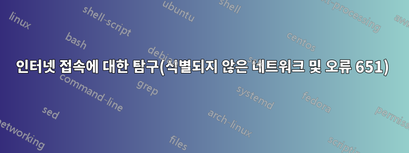 인터넷 접속에 대한 탐구(식별되지 않은 네트워크 및 오류 651)