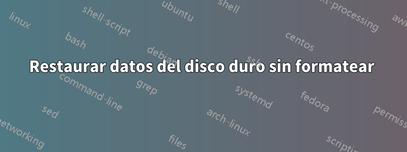 Restaurar datos del disco duro sin formatear
