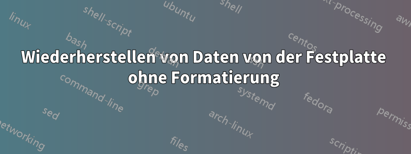 Wiederherstellen von Daten von der Festplatte ohne Formatierung