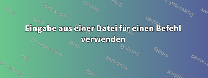 Eingabe aus einer Datei für einen Befehl verwenden