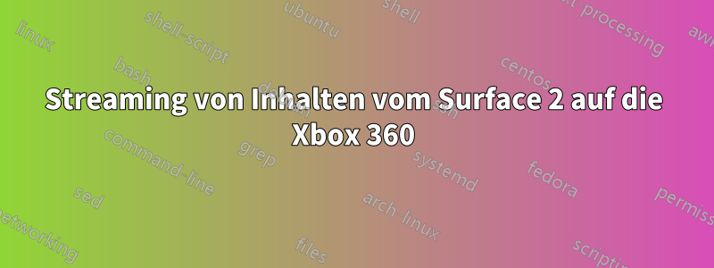 Streaming von Inhalten vom Surface 2 auf die Xbox 360