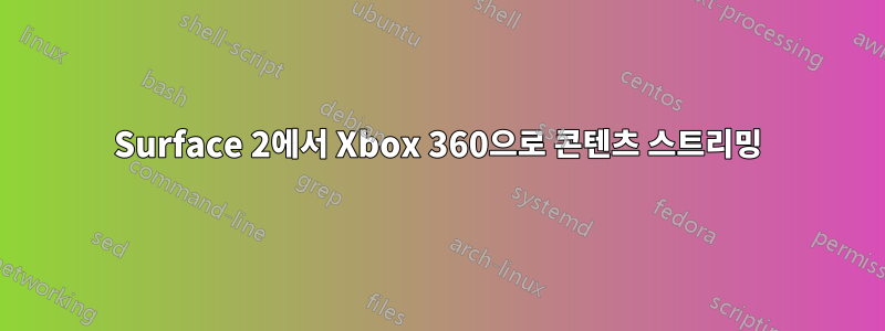 Surface 2에서 Xbox 360으로 콘텐츠 스트리밍