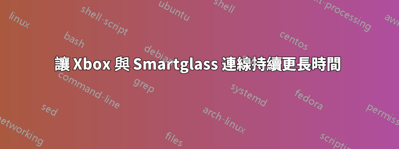 讓 Xbox 與 Smartglass 連線持續更長時間