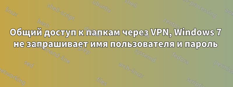 Общий доступ к папкам через VPN, Windows 7 не запрашивает имя пользователя и пароль