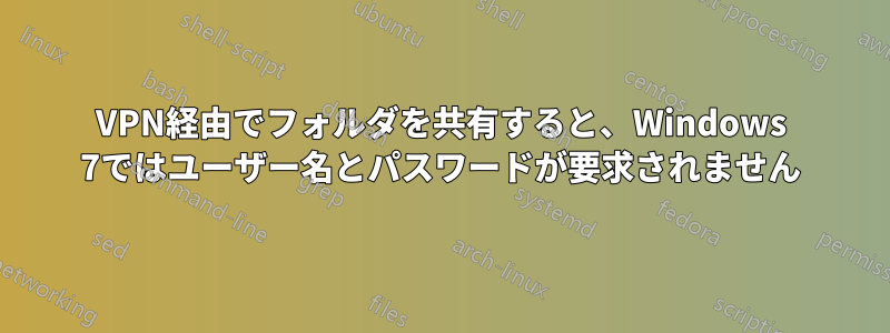 VPN経由でフォルダを共有すると、Windows 7ではユーザー名とパスワードが要求されません