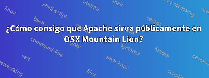 ¿Cómo consigo que Apache sirva públicamente en OSX Mountain Lion?