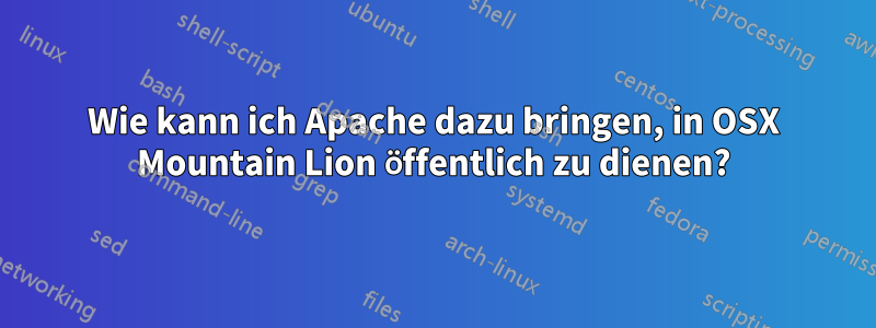 Wie kann ich Apache dazu bringen, in OSX Mountain Lion öffentlich zu dienen?