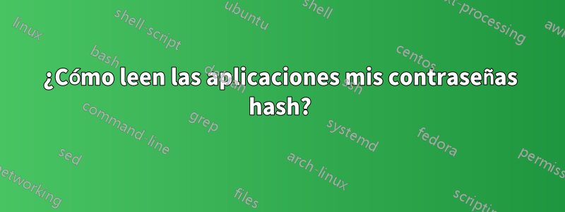 ¿Cómo leen las aplicaciones mis contraseñas hash?