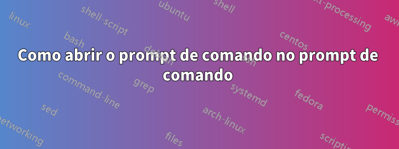 Como abrir o prompt de comando no prompt de comando
