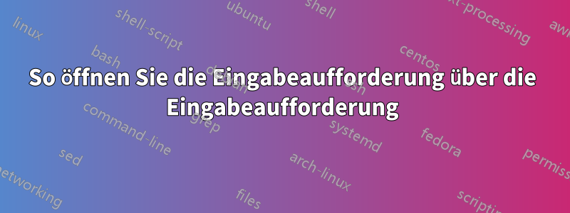 So öffnen Sie die Eingabeaufforderung über die Eingabeaufforderung
