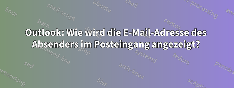 Outlook: Wie wird die E-Mail-Adresse des Absenders im Posteingang angezeigt?