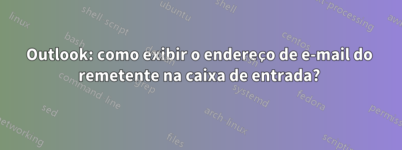 Outlook: como exibir o endereço de e-mail do remetente na caixa de entrada?