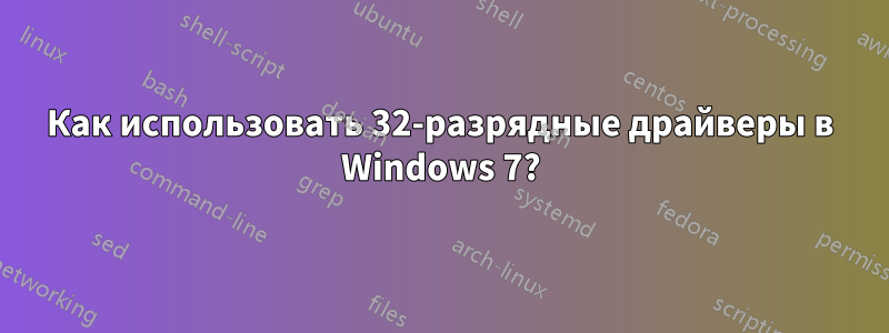 Как использовать 32-разрядные драйверы в Windows 7?