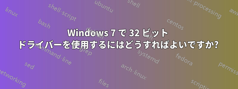 Windows 7 で 32 ビット ドライバーを使用するにはどうすればよいですか?