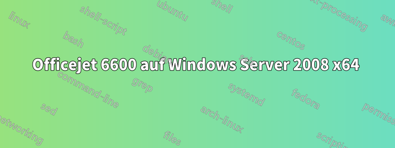 Officejet 6600 auf Windows Server 2008 x64
