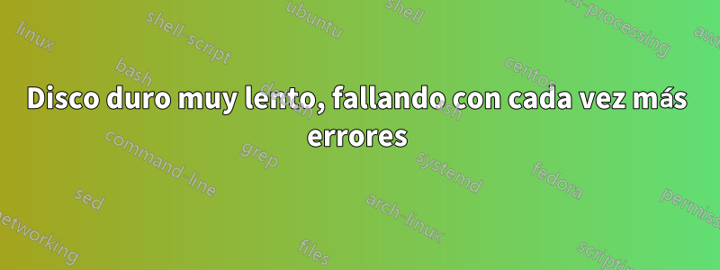 Disco duro muy lento, fallando con cada vez más errores