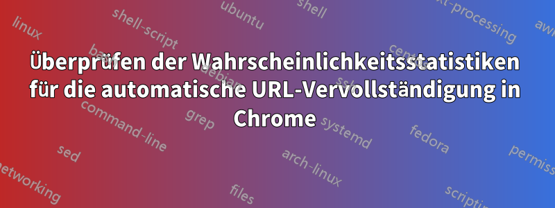 Überprüfen der Wahrscheinlichkeitsstatistiken für die automatische URL-Vervollständigung in Chrome