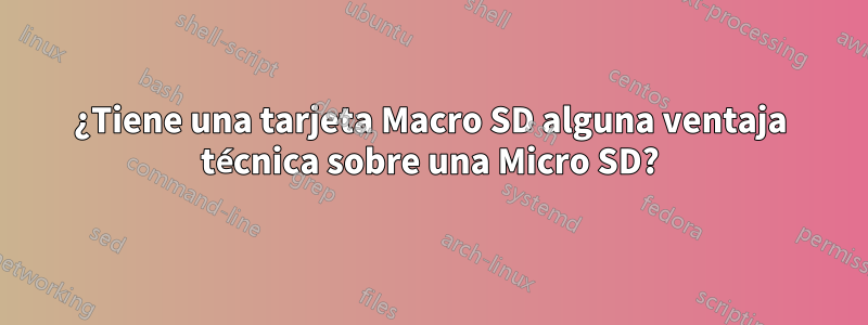 ¿Tiene una tarjeta Macro SD alguna ventaja técnica sobre una Micro SD?