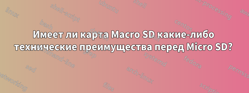 Имеет ли карта Macro SD какие-либо технические преимущества перед Micro SD?