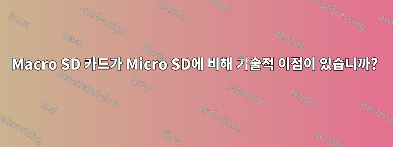 Macro SD 카드가 Micro SD에 비해 기술적 이점이 있습니까?