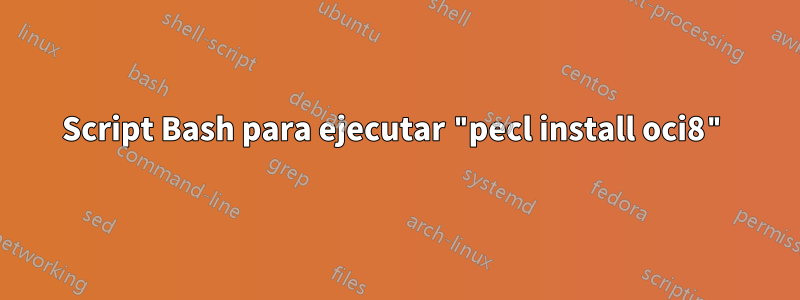 Script Bash para ejecutar "pecl install oci8"