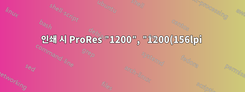인쇄 시 ProRes "1200", "1200(156lpi)" 및 "1200(180lpi)"의 차이점은 무엇입니까?