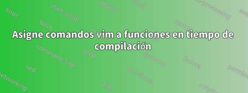 Asigne comandos vim a funciones en tiempo de compilación